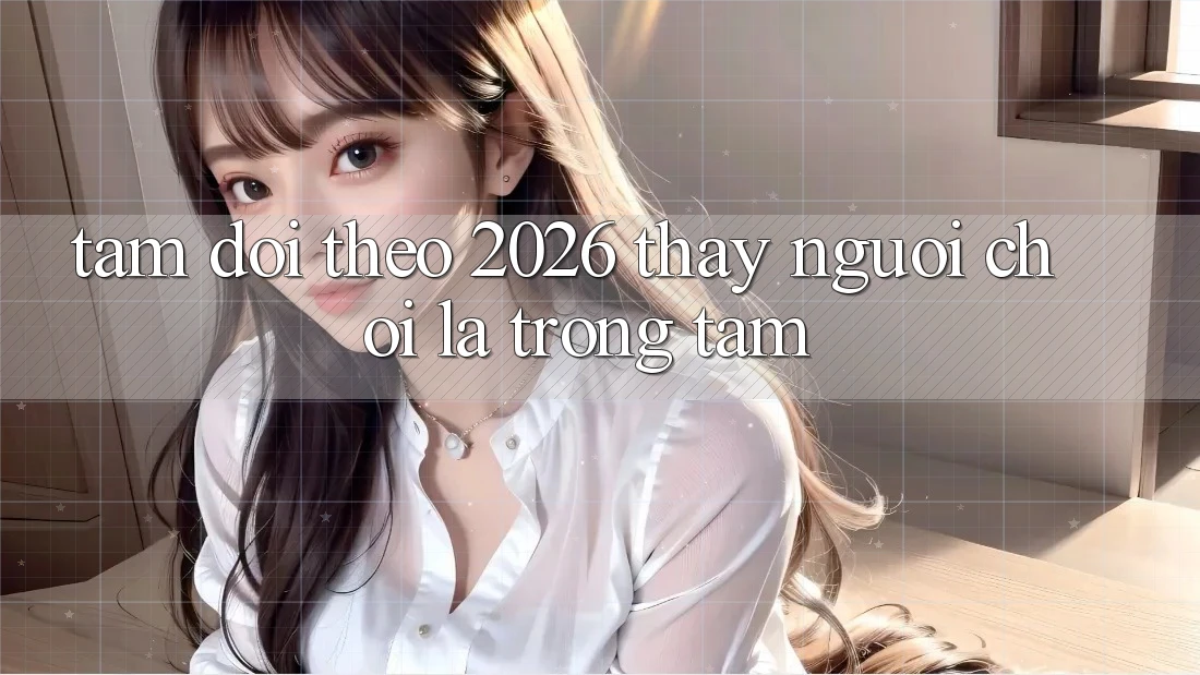 Tầm Dõi theo 2026: Thấy Người chơi Là Trọng Tâm