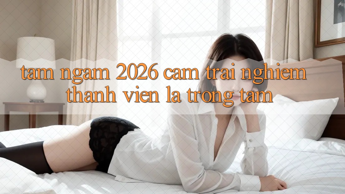 Tầm Ngắm 2026: Cảm trải nghiệm Thành viên Là Trọng Tâm