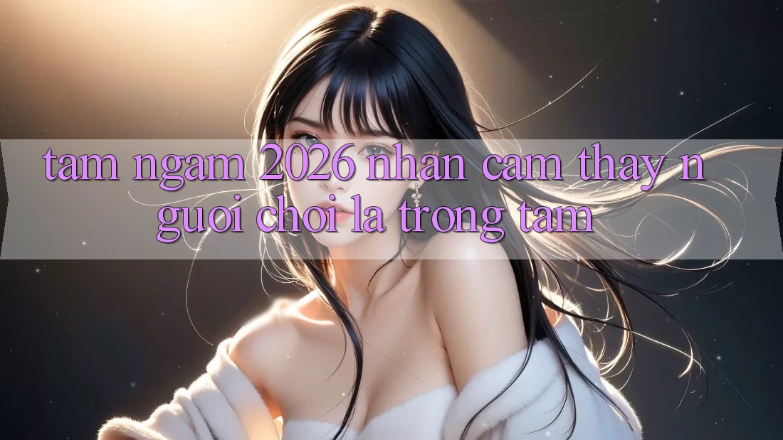 Tầm Ngắm 2026: Nhận cảm thấy Người chơi Là Trọng Tâm