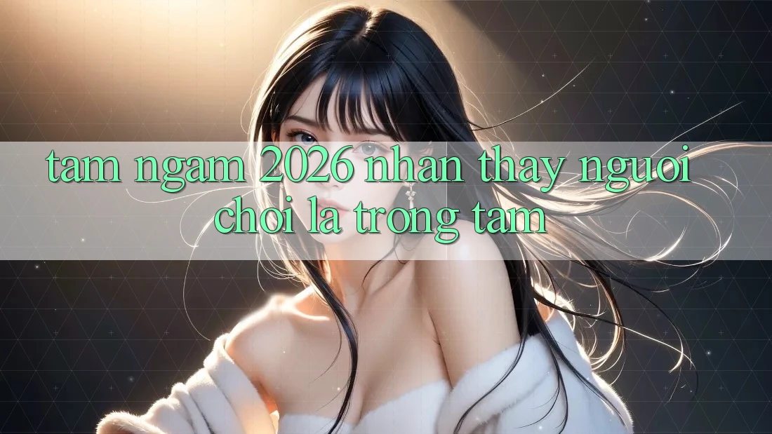 Tầm Ngắm 2026: Nhận thấy Người chơi Là Trọng Tâm
