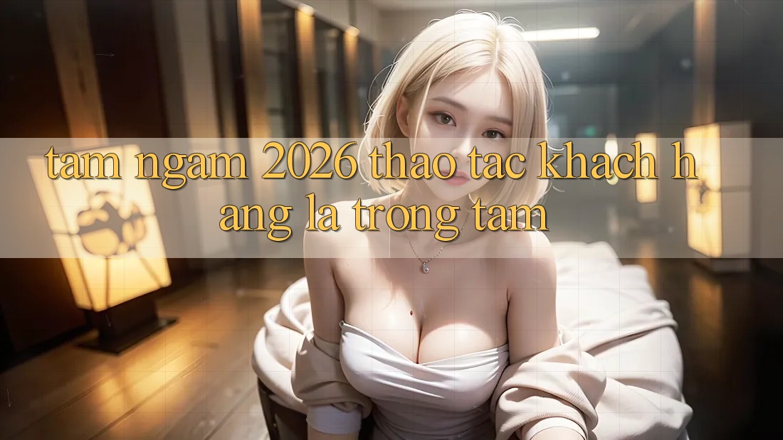 Tầm Ngắm 2026: Thao tác Khách Hàng Là Trọng Tâm