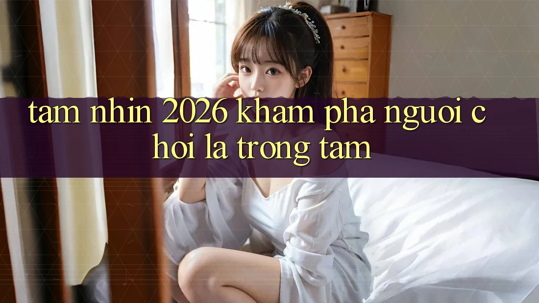 Tầm Nhìn 2026: Khám phá Người chơi Là Trọng Tâm