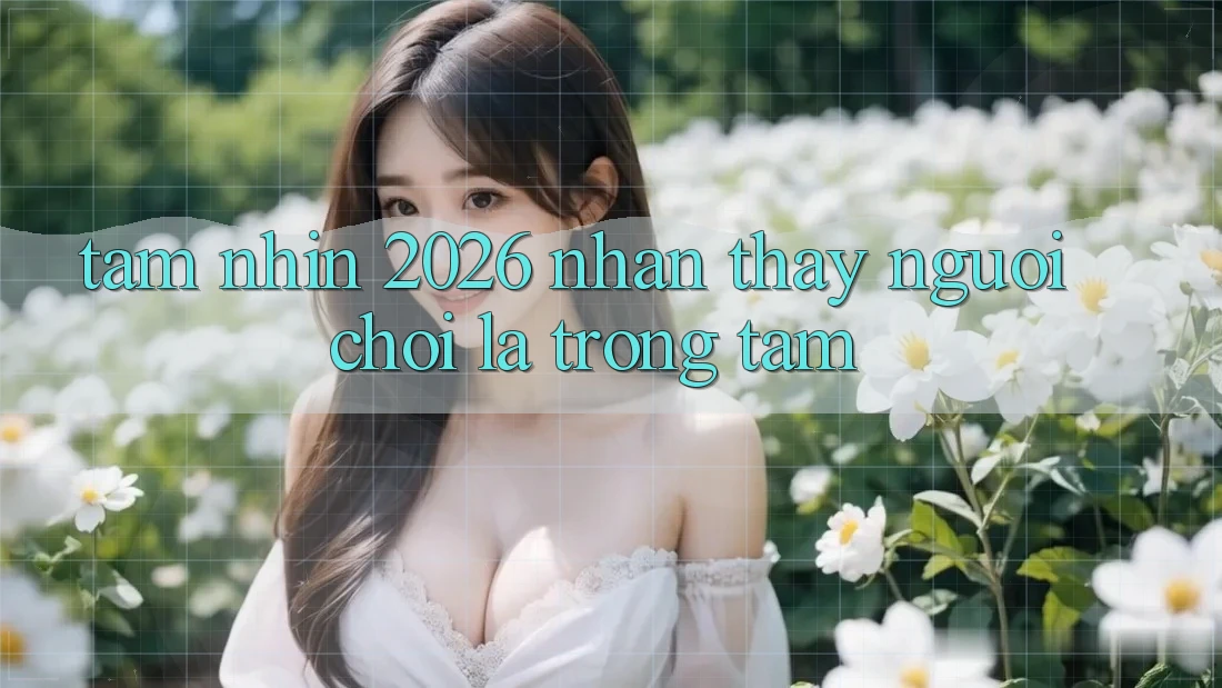 Tầm Nhìn 2026: Nhận thấy Người chơi Là Trọng Tâm Tầm Nhìn 2026: Nhận thấy Người chơi Là Trọng Tâm