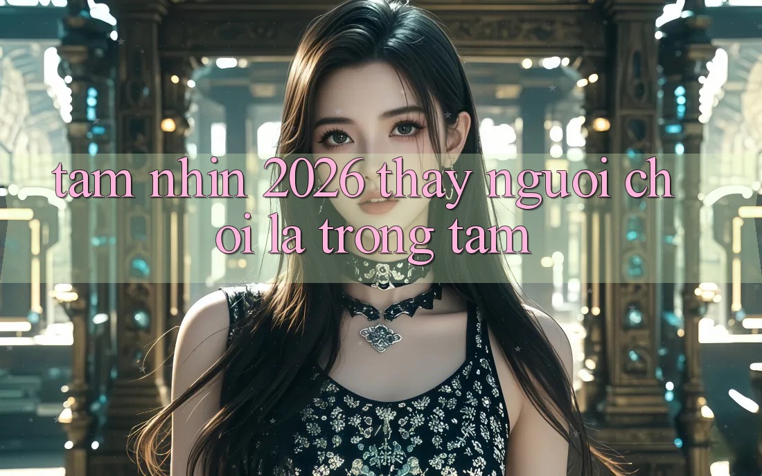 Tầm Nhìn 2026: Thấy Người chơi Là Trọng Tâm