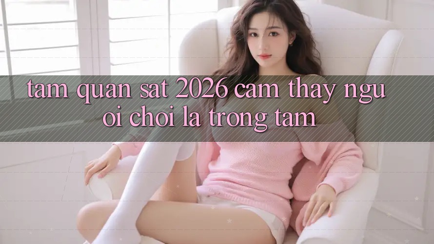 Tầm Quan sát 2026: Cảm thấy Người chơi Là Trọng Tâm
