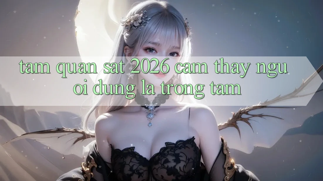 Tầm Quan sát 2026: Cảm thấy Người dùng Là Trọng Tâm