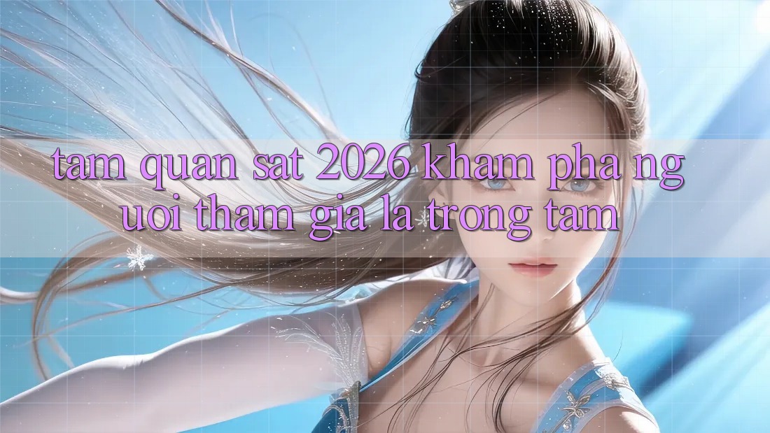 Tầm Quan sát 2026: Khám phá Người tham gia Là Trọng Tâm