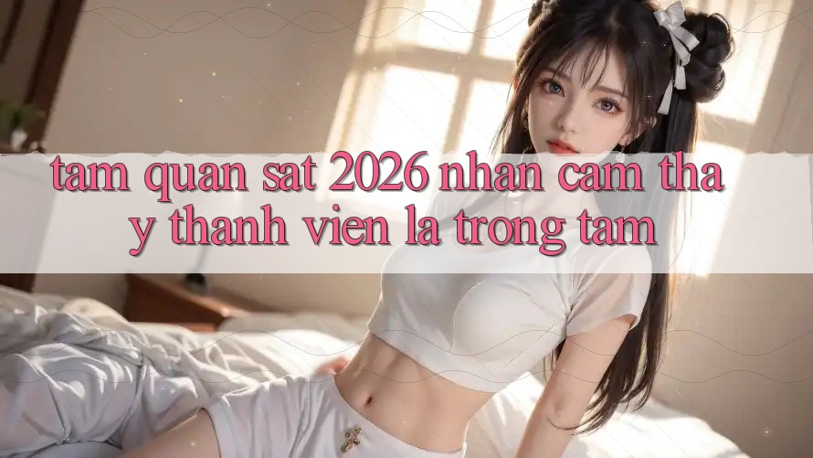 Tầm Quan sát 2026: Nhận cảm thấy Thành viên Là Trọng Tâm Tầm Quan sát 2026: Nhận cảm thấy Thành viên Là Trọng Tâm
