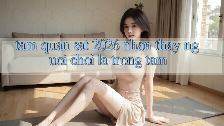 Tầm Quan sát 2026: Nhận thấy Người chơi Là Trọng Tâm