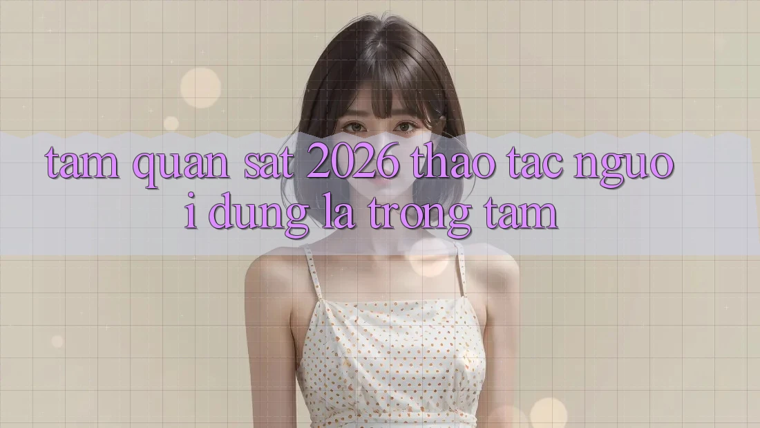Tầm Quan sát 2026: Thao tác Người dùng Là Trọng Tâm