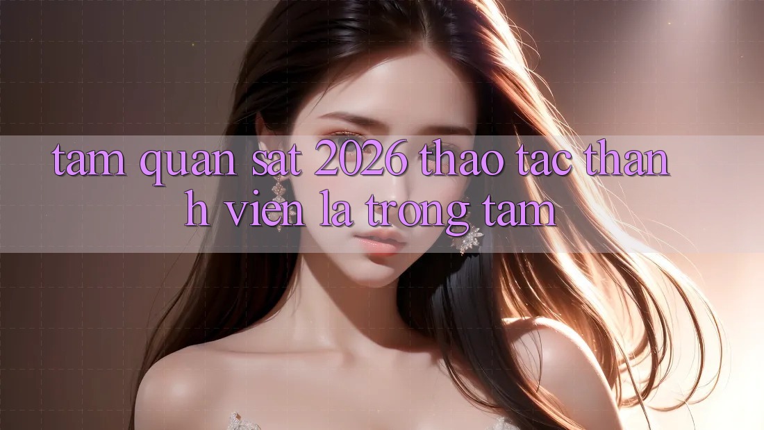 Tầm Quan sát 2026: Thao tác Thành viên Là Trọng Tâm