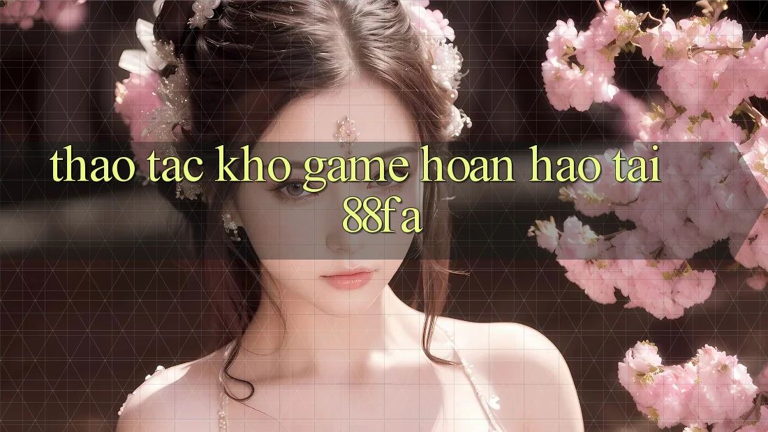 Thao tác Kho Game Hoàn hảo Tại 88fa