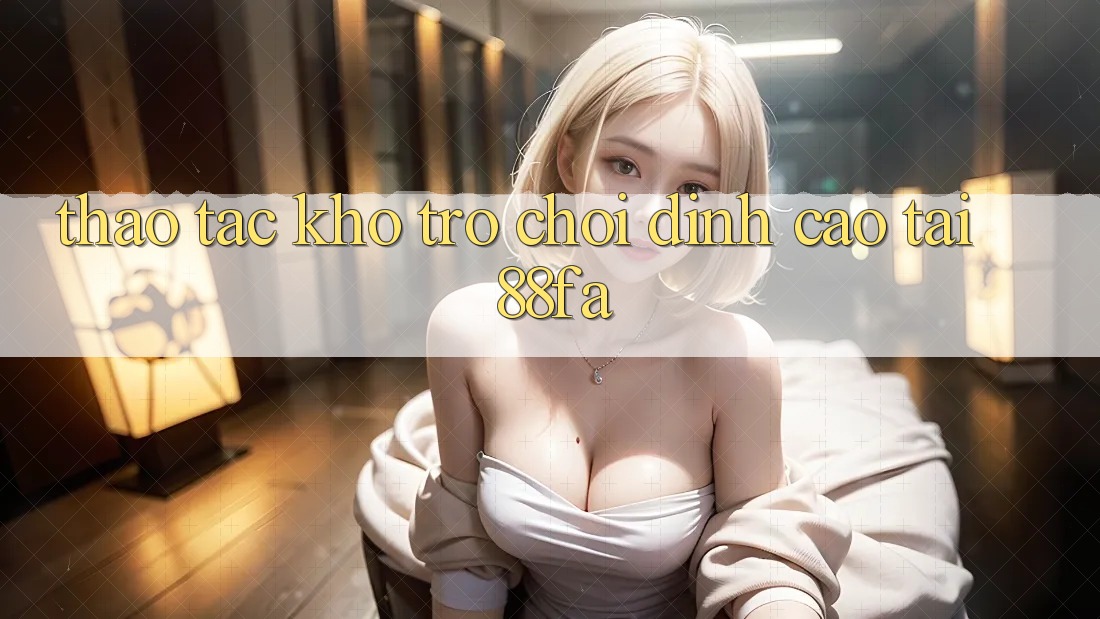 Thao tác Kho Trò chơi Đỉnh Cao Tại 88fa