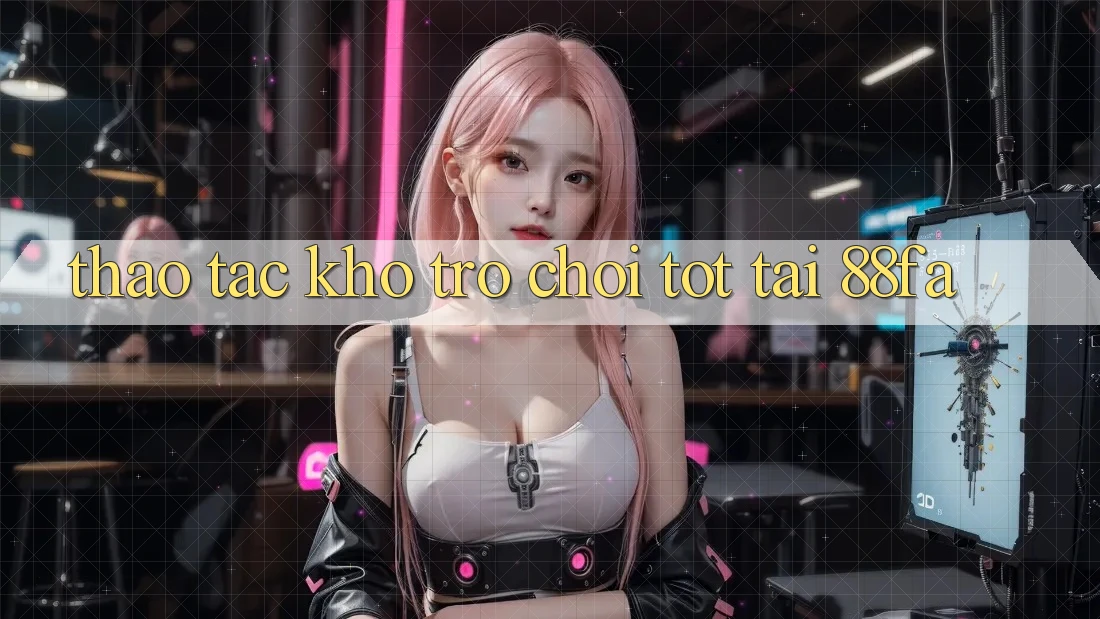 Thao tác Kho Trò chơi Tốt Tại 88fa