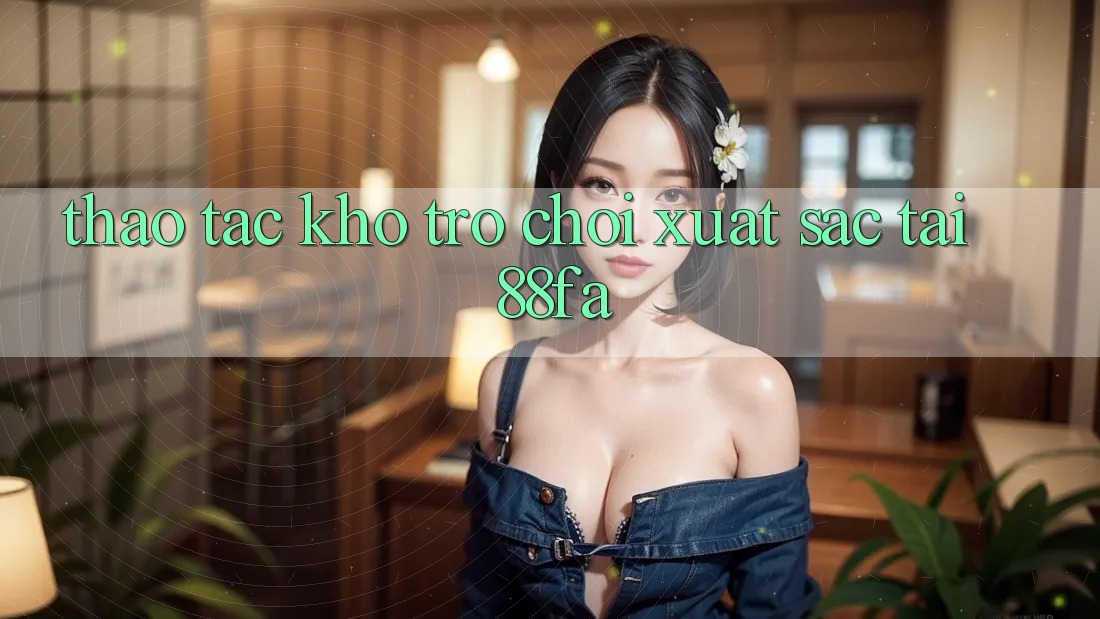 Thao tác Kho Trò chơi Xuất sắc Tại 88fa