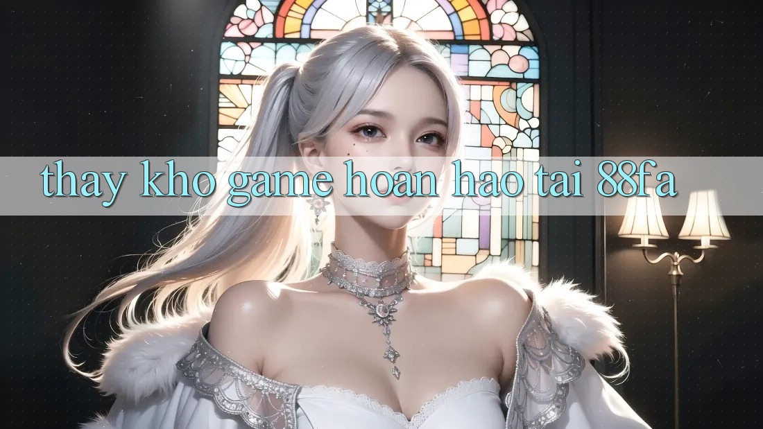 Thấy Kho Game Hoàn hảo Tại 88fa