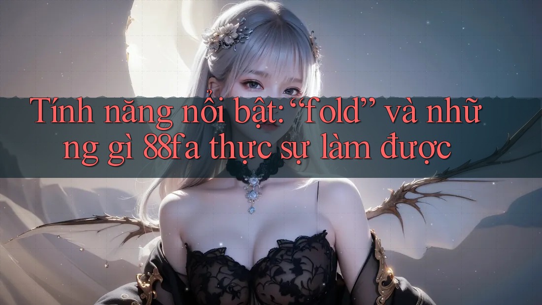 Tính năng nổi bật: “fold” và những gì 88fa thực sự làm được Tính năng nổi bật: “fold” và những gì 88fa thực sự làm được