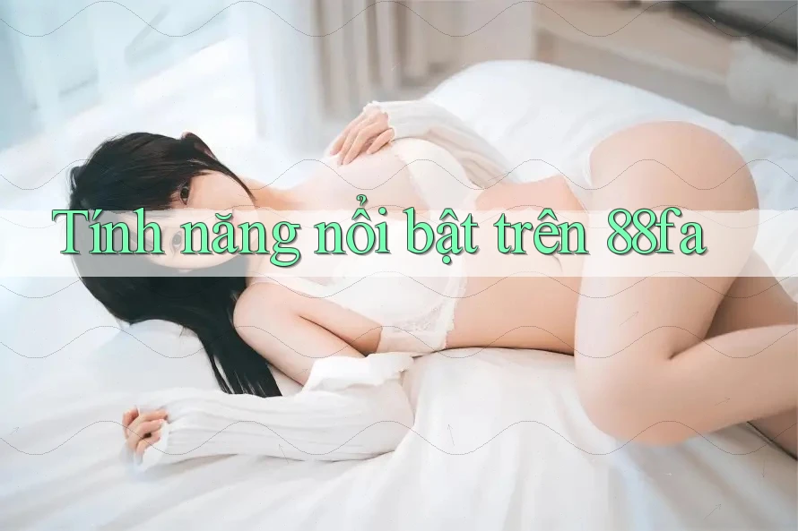 Tính năng nổi bật trên 88fa