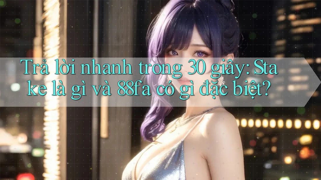 Trả lời nhanh trong 30 giây: Stake là gì và 88fa có gì đặc biệt? Trả lời nhanh trong 30 giây: Stake là gì và 88fa có gì đặc biệt?