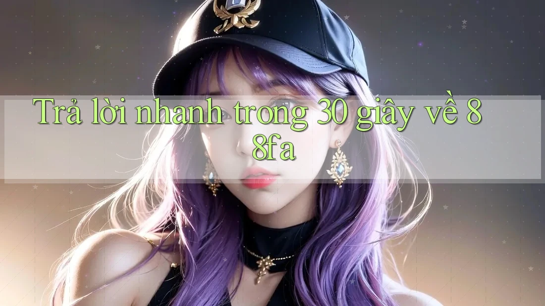 Trả lời nhanh trong 30 giây về 88fa