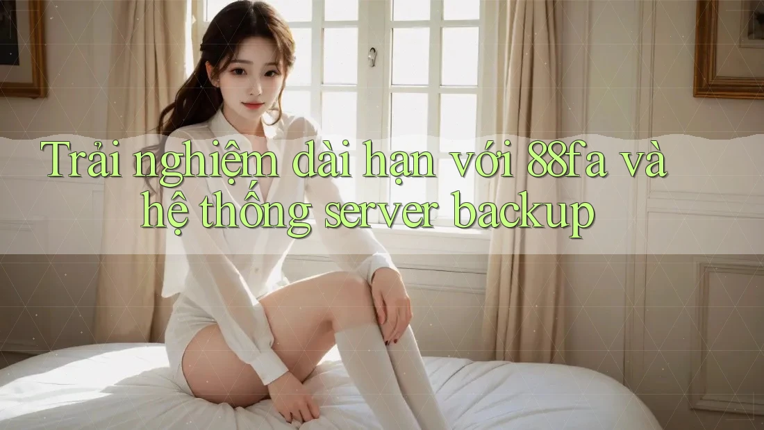 Trải nghiệm dài hạn với 88fa và hệ thống server backup Trải nghiệm dài hạn với 88fa và hệ thống server backup