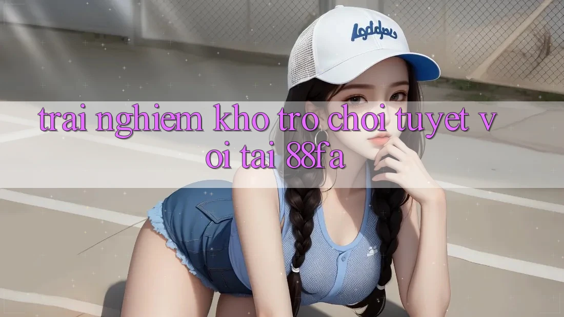 Trải nghiệm Kho Trò chơi Tuyệt vời Tại 88fa