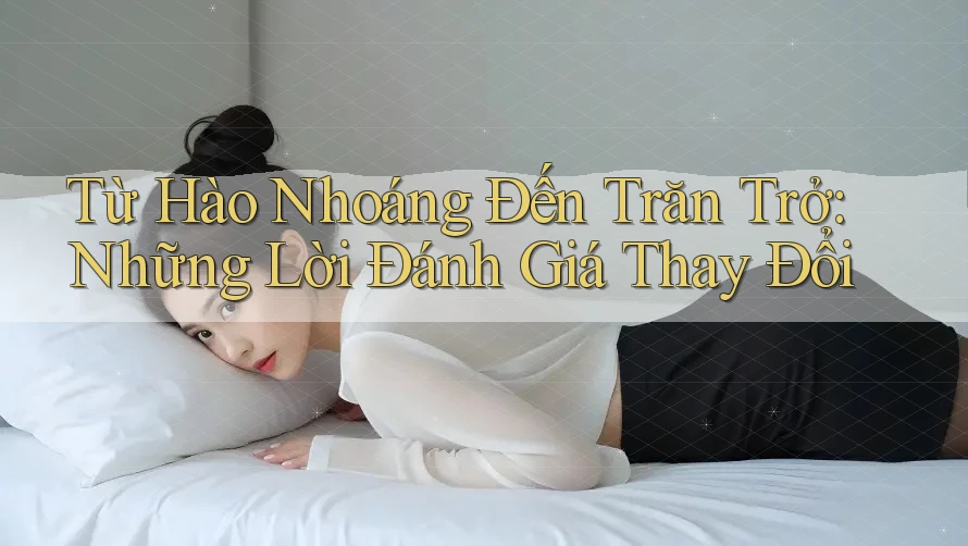 Từ Hào Nhoáng Đến Trăn Trở: Những Lời Đánh Giá Thay Đổi Từ Hào Nhoáng Đến Trăn Trở: Những Lời Đánh Giá Thay Đổi